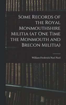 bokomslag Some Records of the Royal Monmouthshire Militia (at one Time the Monmouth and Brecon Militia)