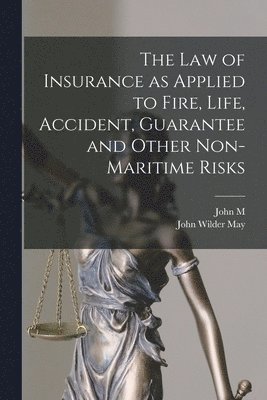 John Wilder May, John M 1848-1909 Gould, John M. 1848-1909 Gould, John M. Gould - law of Insurance as Applied to Fire, Life, Accident, Guarantee and Other Non-maritime Risks, Häftad