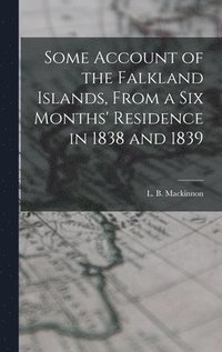 bokomslag Some Account of the Falkland Islands, From a six Months' Residence in 1838 and 1839