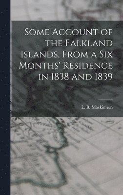 Some Account of the Falkland Islands, From a six Months' Residence in 1838 and 1839 1