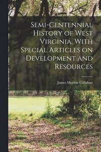 bokomslag Semi-centennial History of West Virginia, With Special Articles on Development and Resources