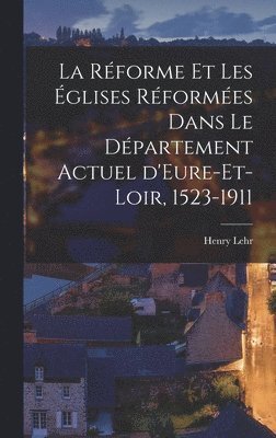 Lehr Henry, Lehr, Henry - Réforme et les Églises Réformées dans le département actuel d'Eure-et-Loir, 1523-1911, Inbunden