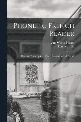 Phonetic French Reader; Phonetic Transcription of Short Stories for Oral French 1