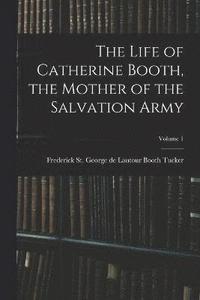 bokomslag The Life of Catherine Booth, the Mother of the Salvation Army; Volume 1