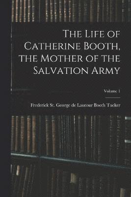 Frederick St George de Booth Tucker - Life of Catherine Booth, the Mother of the Salvation Army; Volume 1, Häftad