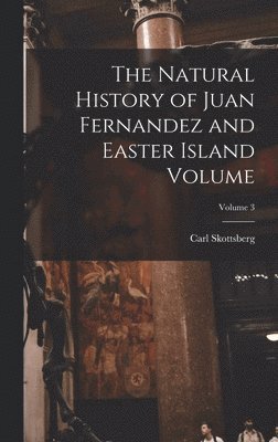 Carl Skottsberg, Carl, 1880-1963, Skottsberg - Natural History of Juan Fernandez and Easter Island Volume; Volume 3, Inbunden