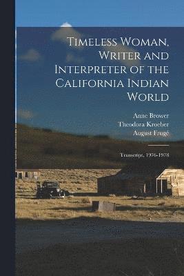 August Frugé, Anne Brower, Theodora Kroeber - Timeless Woman, Writer and Interpreter of the California Indian World, Häftad