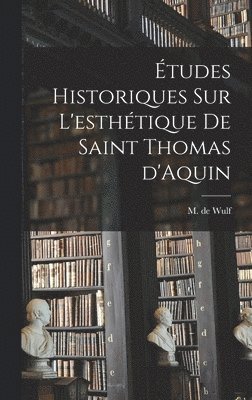 tudes historiques sur l'esthtique de saint Thomas d'Aquin 1