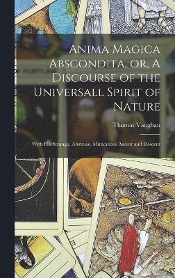 Anima Magica Abscondita, or, A Discourse of the Universall Spirit of Nature 1