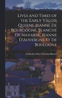 bokomslag Lives and Times of the Early Vlois Queens. Jeanne de Bourgogne, Blanche de Navarre, Jeanne D'Auvergne et de Boulogne