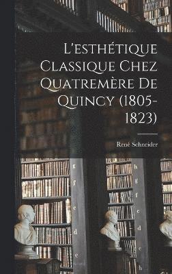 Schneider René 1869-, René,, 1869-, Schneider - L'esthétique classique chez Quatremère de Quincy (1805-1823), Inbunden