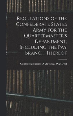 Confederate States of America War Dept - Regulations of the Confederate States Army for the Quartermaster's Department, Including the pay Branch Thereof, Inbunden