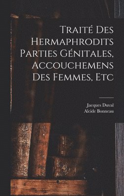 Alcide Bonneau, Jacques Duval - Traité des hermaphrodits parties génitales, accouchemens des femmes, etc, Inbunden