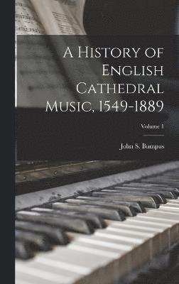 A History of English Cathedral Music, 1549-1889; Volume 1 1