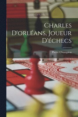 Pierre Champion - Charles D'orléans, Joueur D'échecs, Häftad