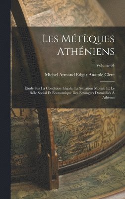 Les métèques athéniens; étude sur la condition légale, la situation morale et le rôle social et économique des étrangers domiciliés à Athènes; Volume 64, Inbunden
