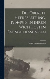 bokomslag Die Oberste Heeresleitung, 1914-1916, In Ihren Wichtigsten Entschliessungen
