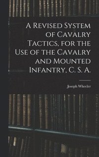 bokomslag A Revised System of Cavalry Tactics, for the use of the Cavalry and Mounted Infantry, C. S. A.