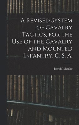 bokomslag Revised System of Cavalry Tactics, for the use of the Cavalry and Mounted Infantry, C. S. A.