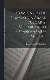 bokomslag Compendio de gramtica rabe vulgar y vocabulario hispano-arabe-militar