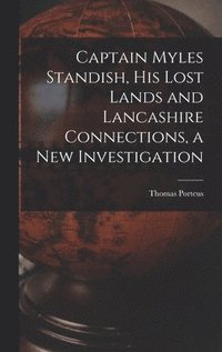 bokomslag Captain Myles Standish, his Lost Lands and Lancashire Connections, a new Investigation