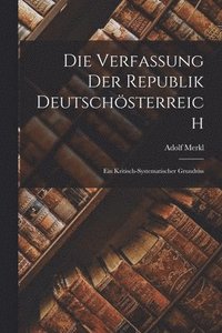 bokomslag Die Verfassung Der Republik Deutschsterreich; Ein Kritisch-systematischer Grundriss