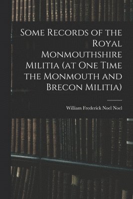 bokomslag Some Records of the Royal Monmouthshire Militia (at one Time the Monmouth and Brecon Militia)