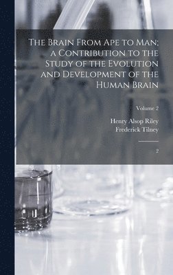Frederick Tilney, Henry Alsop Riley - Brain From ape to man; a Contribution to the Study of the Evolution and Development of the Human Brain, Inbunden
