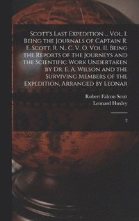bokomslag Scott's Last Expedition ... Vol. I. Being the Journals of Captain R. F. Scott, R. N., C. V. O. Vol II. Being the Reports of the Journeys and the Scientific Work Undertaken by Dr. E. A. Wilson and the