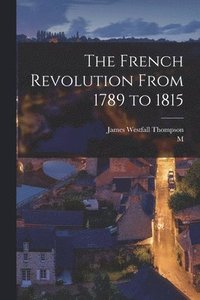 bokomslag The French Revolution From 1789 to 1815