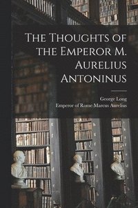 bokomslag The Thoughts of the Emperor M. Aurelius Antoninus