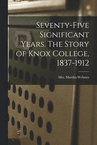 bokomslag Seventy-five Significant Years. The Story of Knox College, 1837-1912