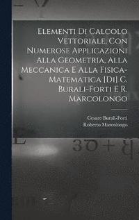 bokomslag Elementi di calcolo vettoriale, con numerose applicazioni alla geometria, alla meccanica e alla fisica-matematica [di] C. Burali-Forti e R. Marcolongo