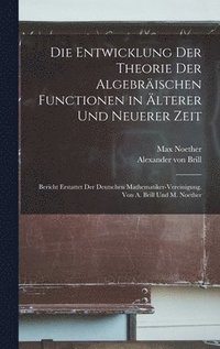 bokomslag Die Entwicklung der Theorie der algebrischen Functionen in lterer und neuerer Zeit; Bericht erstattet der Deutschen Mathematiker-Vereinigung. Von A. Brill und M. Noether