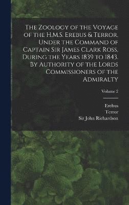 bokomslag The Zoology of the Voyage of the H.M.S. Erebus & Terror, Under the Command of Captain Sir James Clark Ross, During the Years 1839 to 1843. By Authority of the Lords Commissioners of the Admiralty;