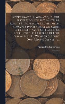 bokomslag Dictionnaire numismatique pour servir de guide aux amateurs, experts et acheteurs des mdailles romaines impriales et grecques coloniales avec indication de leur degr de raret et de leur prix