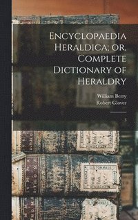 bokomslag Encyclopaedia Heraldica; or, Complete Dictionary of Heraldry