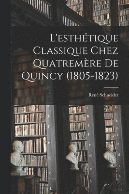 L'esthétique classique chez Quatremère de Quincy (1805-1823)