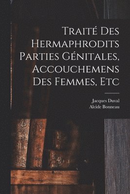 Alcide Bonneau, Jacques Duval - Traité des hermaphrodits parties génitales, accouchemens des femmes, etc, Häftad