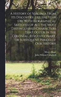 bokomslag A History of Virginia From its Discovery Till the Year 1781. With Biographical Sketches of all the Most Distinguished Characters That Occur in the Colonial, Revolutionary, or Subsequent Period of our