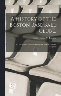 bokomslag A History of the Boston Base Ball Club ...