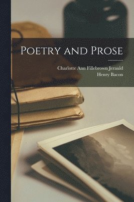 Bacon Henry 1813-1856, Henry, 1813-1856, Bacon, Henry Bacon, Charlotte Ann Fillebrown Jerauld - Poetry and Prose, Häftad