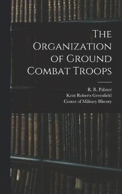 Kent Roberts Greenfield, R R 1909- Palmer, Bell Irvin Wiley, R. R. 1909- Palmer, R R. 1909- Palmer, R R Palmer - Organization of Ground Combat Troops, Inbunden
