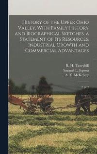 bokomslag History of the Upper Ohio Valley, With Family History and Biographical Sketches, a Statement of its Resources, Industrial Growth and Commercial Advantages