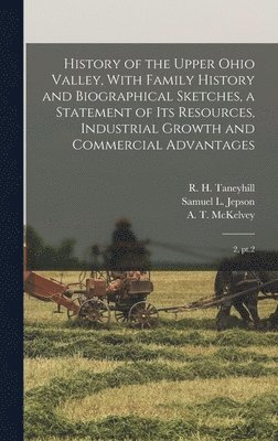 bokomslag History of the Upper Ohio Valley, With Family History and Biographical Sketches, a Statement of its Resources, Industrial Growth and Commercial Advantages