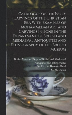 O M 1866-1945 Dalton, Charles Hercules Read, O. M. 1866-1945 Dalton, O M. 1866-1945 Dalton, O M Dalton - Catalogue of the Ivory Carvings of the Christian era With Examples of Mohammedan art and Carvings in Bone in the Department of British and Mediaeval Antiquities and Ethnography of the British Museum, Inbunden