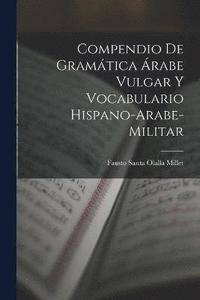bokomslag Compendio de gramtica rabe vulgar y vocabulario hispano-arabe-militar