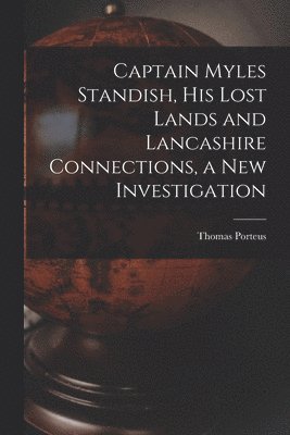 bokomslag Captain Myles Standish, his Lost Lands and Lancashire Connections, a new Investigation