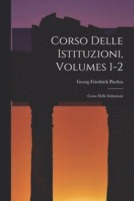 Corso Delle Istituzioni, Volumes 1-2 1