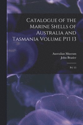 Catalogue of the Marine Shells of Australia and Tasmania Volume pt1 13